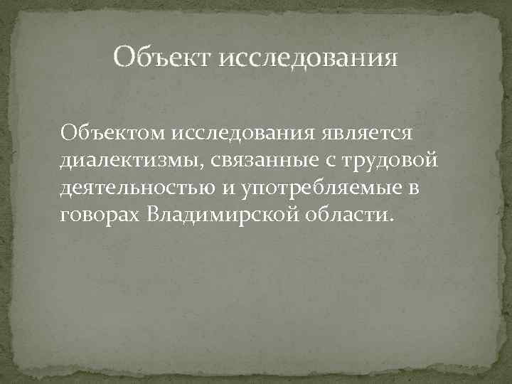 Объект исследования Объектом исследования является диалектизмы, связанные с трудовой деятельностью и употребляемые в говорах