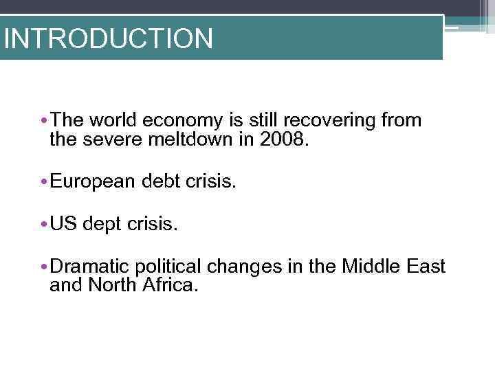 INTRODUCTION • The world economy is still recovering from the severe meltdown in 2008.