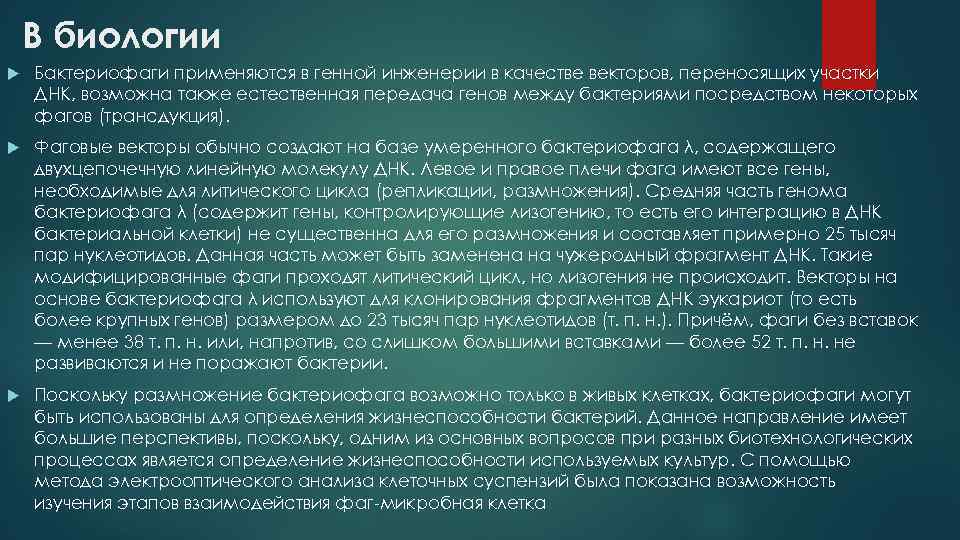 В биологии Бактериофаги применяются в генной инженерии в качестве векторов, переносящих участки ДНК, возможна