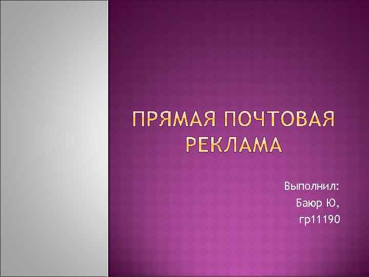 Выполнил: Баюр Ю, гр11190 