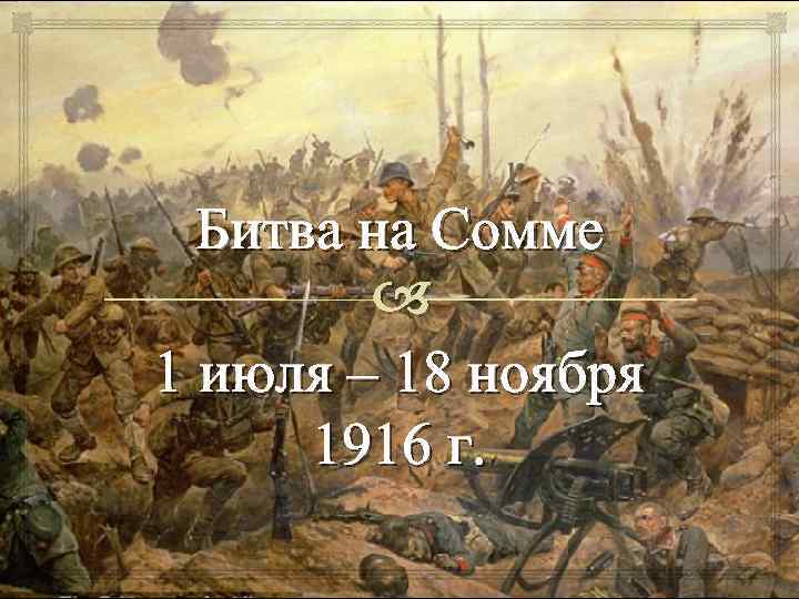 Битва на Сомме 1 июля – 18 ноября 1916 г. 