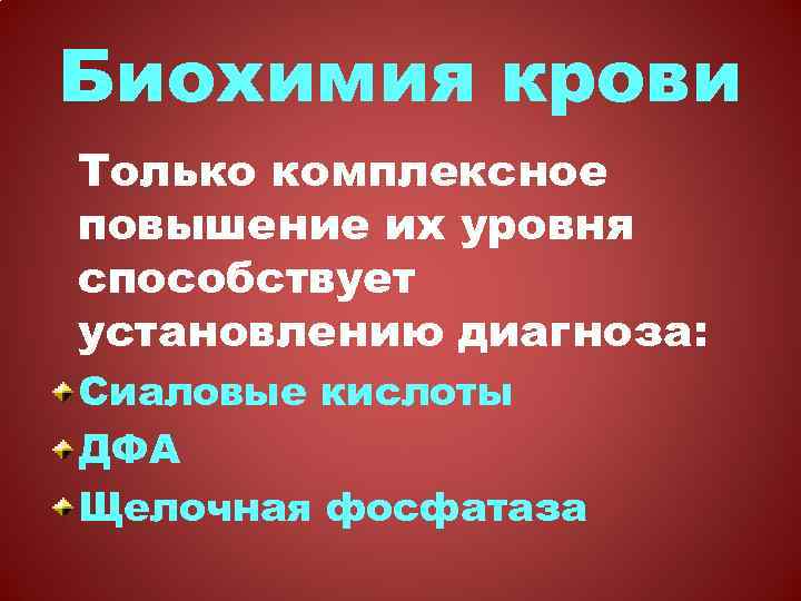 Биохимия крови Только комплексное повышение их уровня способствует установлению диагноза: Сиаловые кислоты ДФА Щелочная