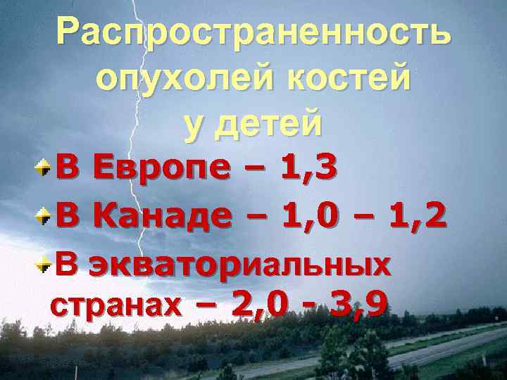 Распространенность опухолей костей у детей В Европе – 1, 3 В Канаде – 1,