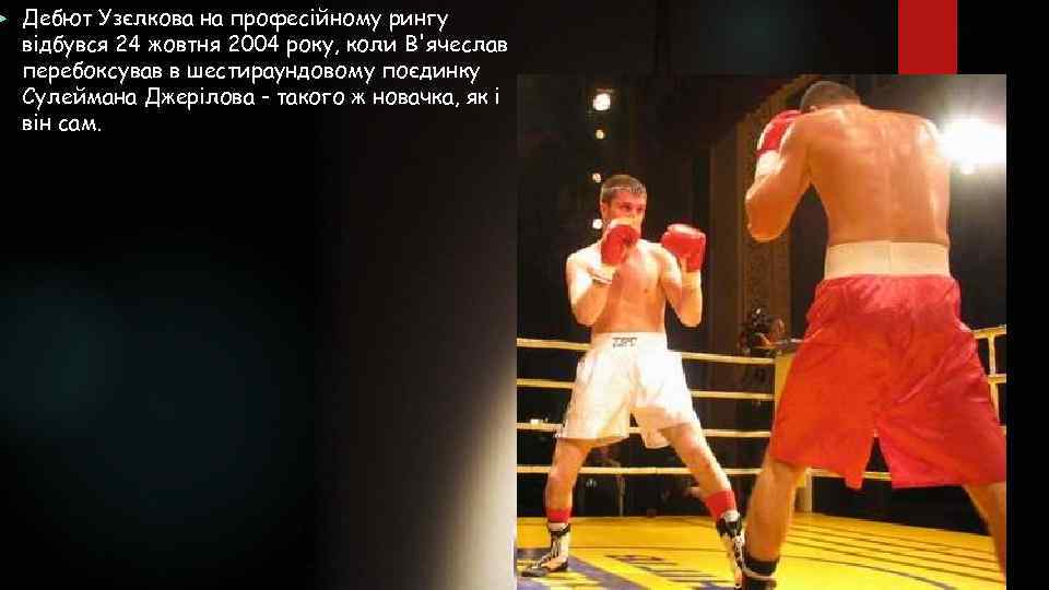  Дебют Узєлкова на професійному рингу відбувся 24 жовтня 2004 року, коли В'ячеслав перебоксував