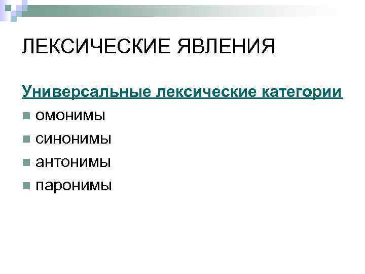 ЛЕКСИЧЕСКИЕ ЯВЛЕНИЯ Универсальные лексические категории n омонимы n синонимы n антонимы n паронимы 