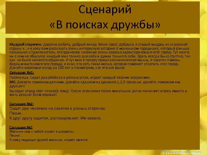 Сценарий «В поисках дружбы» Мудрый старичок: Дорогие ребята, добрый вечер. Меня зовут Добруля, я