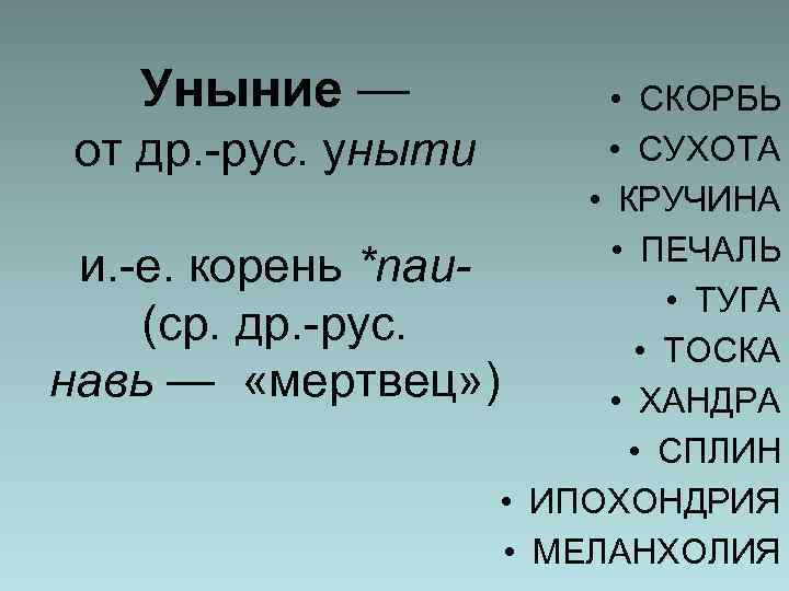 Уныние — • СКОРБЬ • СУХОТА от др. -рус. уныти • КРУЧИНА • ПЕЧАЛЬ