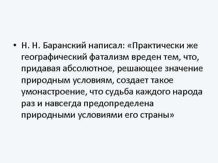  • Н. Н. Баранский написал: «Практически же географический фатализм вреден тем, что, придавая