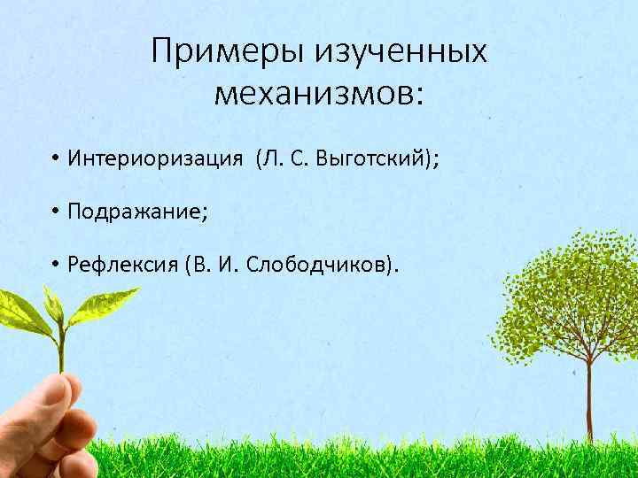 Примеры изученных механизмов: • Интериоризация (Л. С. Выготский); • Подражание; • Рефлексия (В. И.