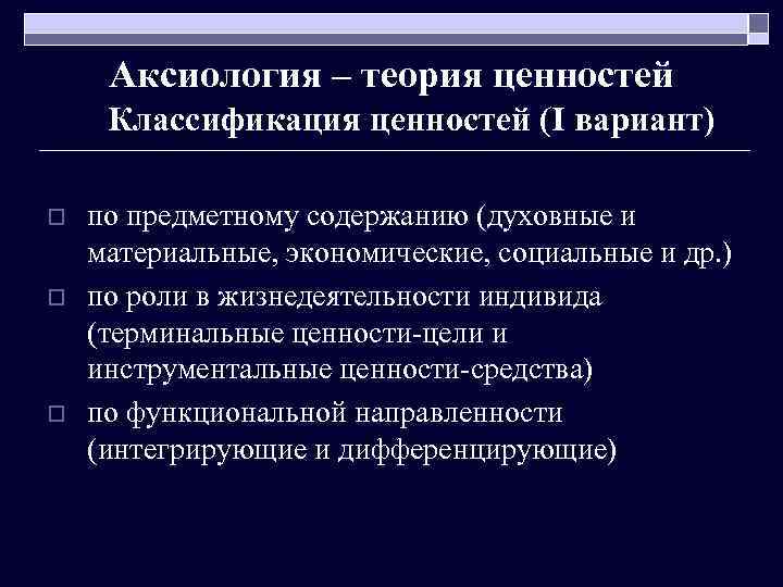 Аксиология – теория ценностей Классификация ценностей (I вариант) o o o по предметному содержанию
