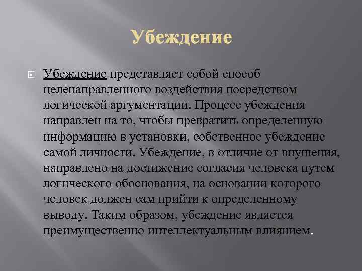  Убеждение представляет собой способ целенаправленного воздействия посредством логической аргументации. Процесс убеждения направлен на