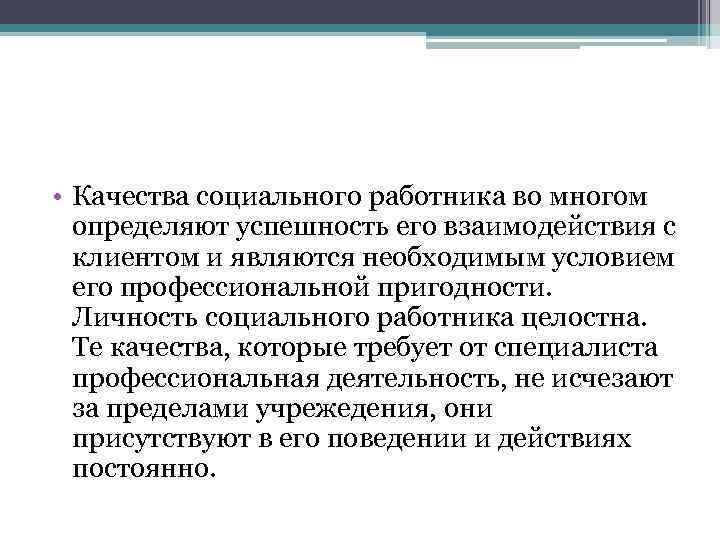  • Качества социального работника во многом определяют успешность его взаимодействия с клиентом и