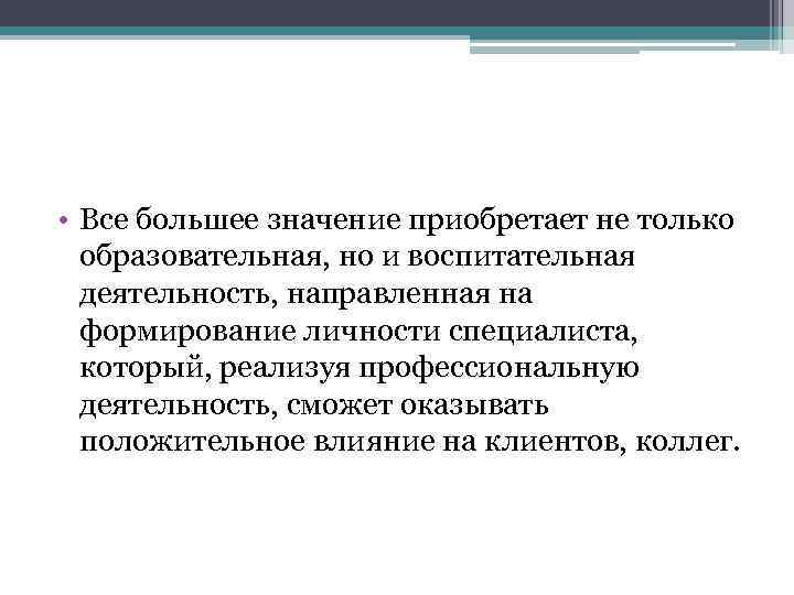  • Все большее значение приобретает не только образовательная, но и воспитательная деятельность, направленная