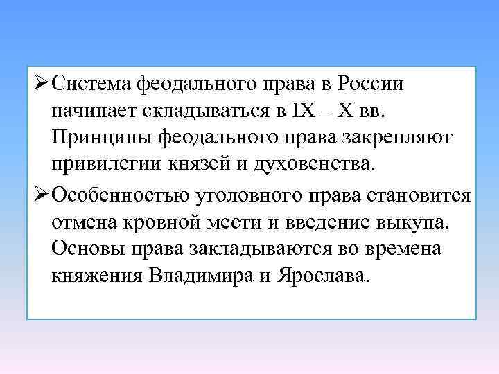 Ø Система феодального права в России начинает складываться в IX – X вв. Принципы