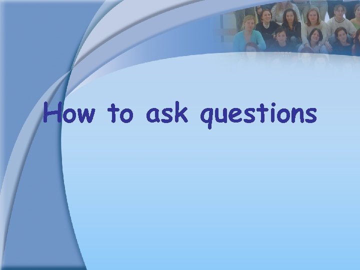 How to ask questions 