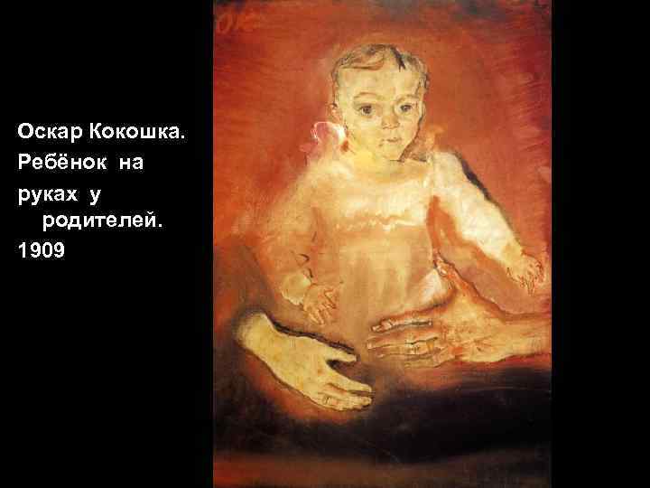 Оскар Кокошка. Ребёнок на руках у родителей. 1909 