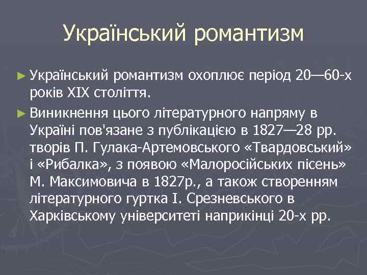 Український романтизм ► Український романтизм охоплює період 20— 60 -х років XIX століття. ►