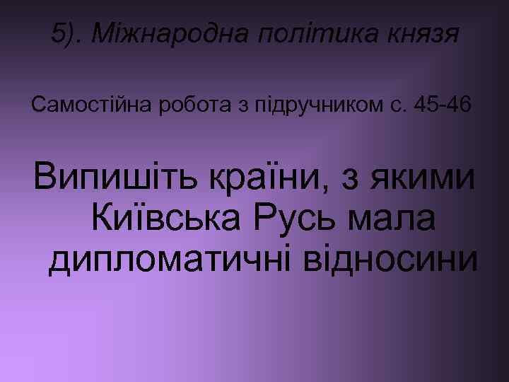 5). Міжнародна політика князя Самостійна робота з підручником с. 45 -46 Випишіть країни, з