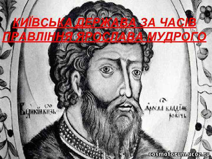КИЇВСЬКА ДЕРЖАВА ЗА ЧАСІВ ПРАВЛІННЯ ЯРОСЛАВА МУДРОГО 