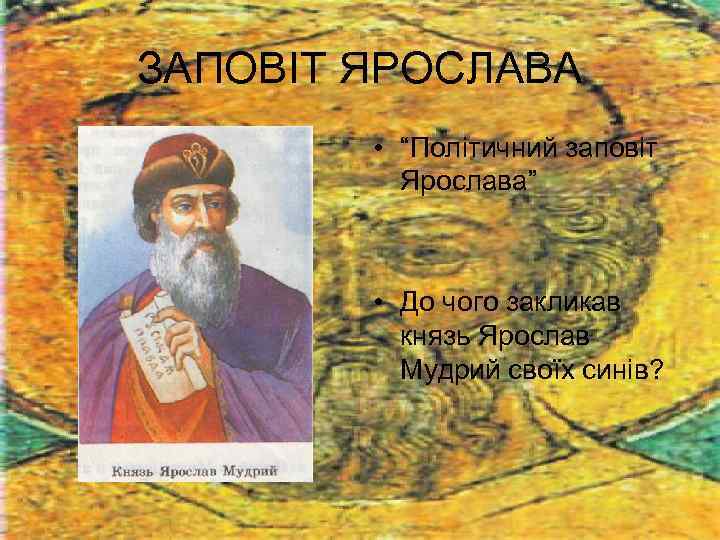 ЗАПОВІТ ЯРОСЛАВА • “Політичний заповіт Ярослава” • До чого закликав князь Ярослав Мудрий своїх