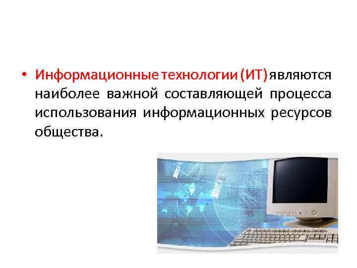  • Информационные технологии (ИТ) являются (ИТ) наиболее важной составляющей процесса использования информационных ресурсов