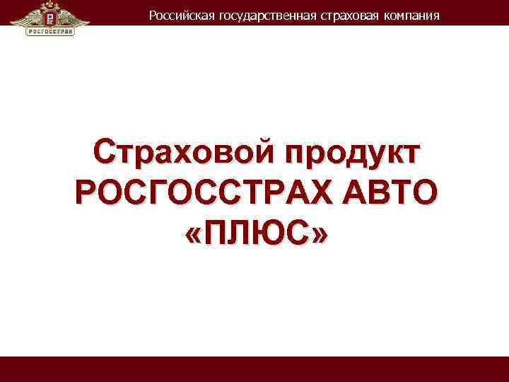 Российская государственная страховая компания Страховой продукт РОСГОССТРАХ АВТО «ПЛЮС» 
