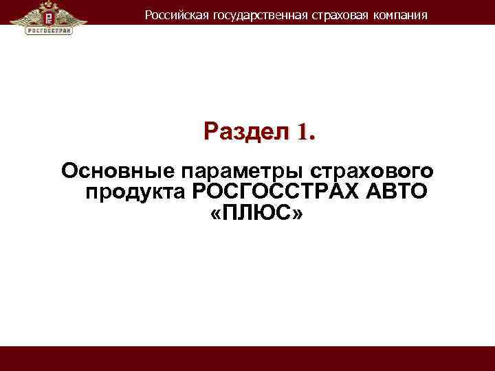 Российская государственная страховая компания Раздел 1. Основные параметры страхового продукта РОСГОССТРАХ АВТО «ПЛЮС» 