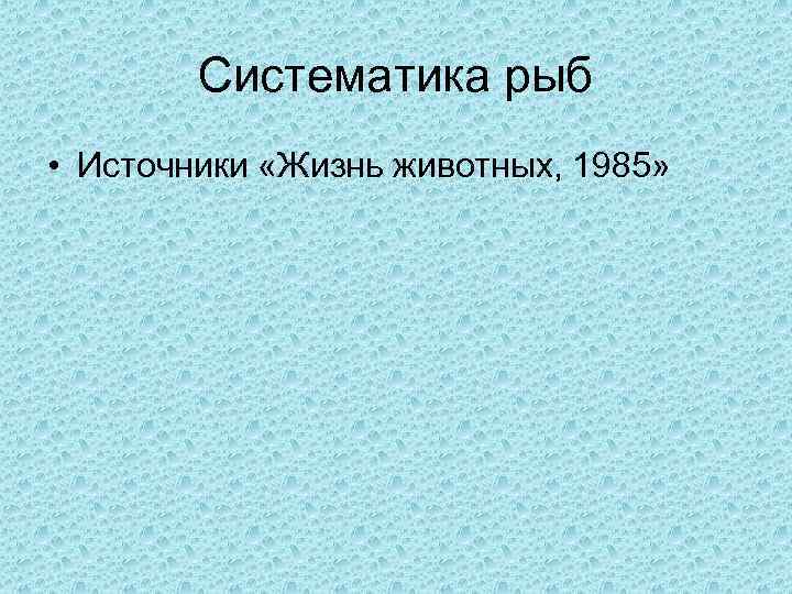 Систематика рыб • Источники «Жизнь животных, 1985» 