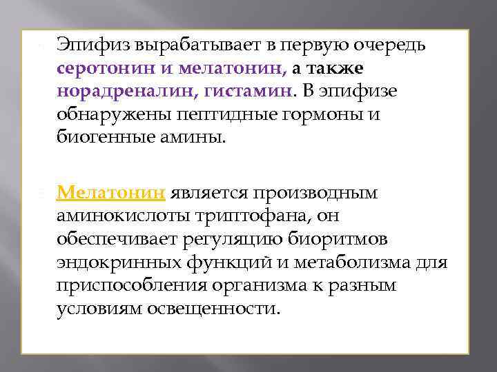  Эпифиз вырабатывает в первую очередь серотонин и мелатонин, а также норадреналин, гистамин. В