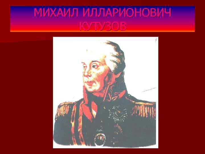 МИХАИЛ ИЛЛАРИОНОВИЧ КУТУЗОВ 