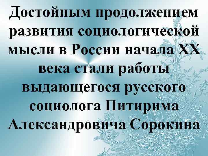 Достойным продолжением развития социологической мысли в России начала ХХ века стали работы выдающегося русского