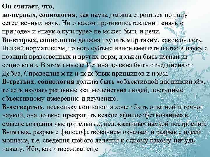 Он считает, что, во-первых, социология, как наука должна строиться по типу естественных наук. Ни