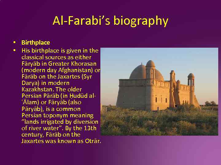 Al-Farabi’s biography • Birthplace • His birthplace is given in the classical sources as