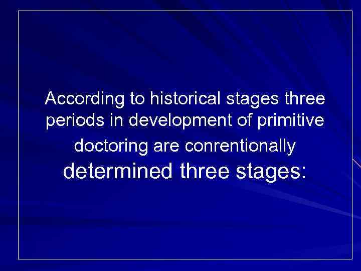 According to historical stages three periods in development of primitive doctoring are conrentionally determined