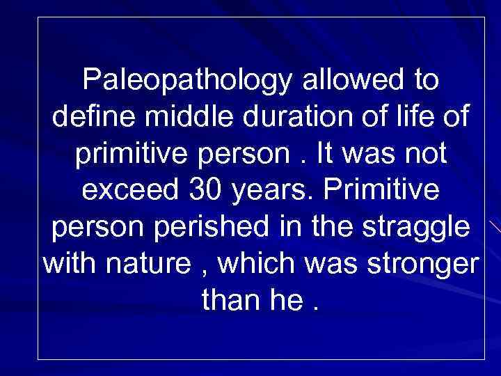 Paleopathology allowed to define middle duration of life of primitive person. It was not