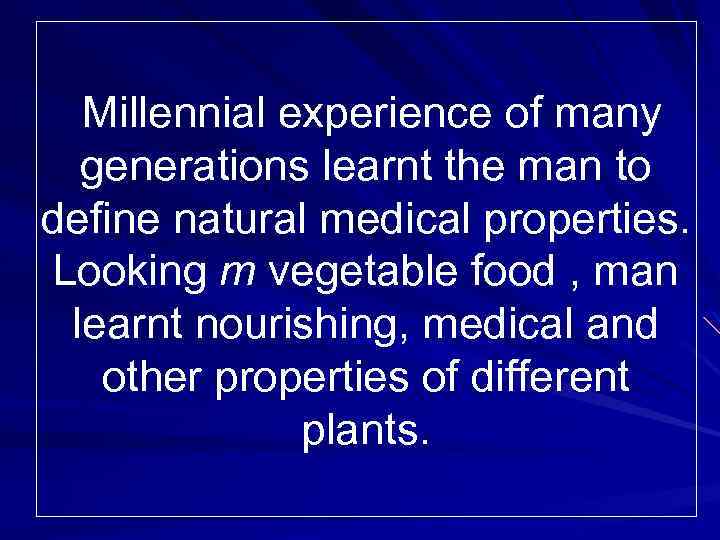 Millennial experience of many generations learnt the man to define natural medical properties. Looking