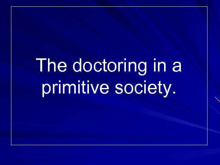 The doctoring in a primitive society. 