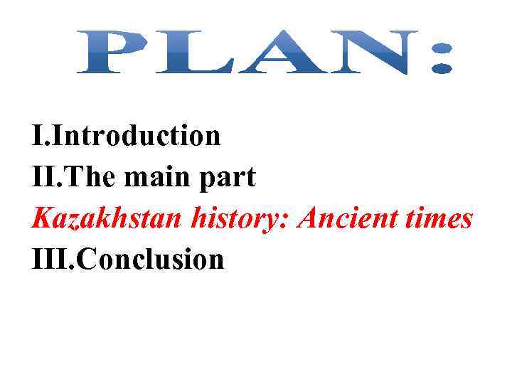 I. Introduction II. The main part Kazakhstan history: Ancient times III. Conclusion 