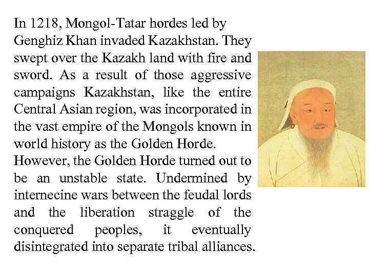 In 1218, Mongol-Tatar hordes led by Genghiz Khan invaded Kazakhstan. They swept over the