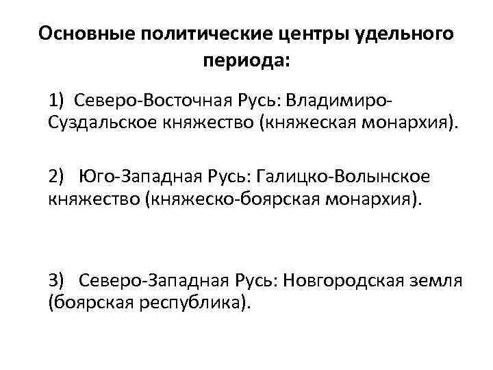  Основные политические центры удельного периода: 1) Северо-Восточная Русь: Владимиро. Суздальское княжество (княжеская монархия).