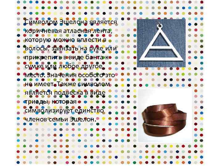 Символом Эшелона является коричневая атласная лента, которую можно вплести в волосы, завязать на руке