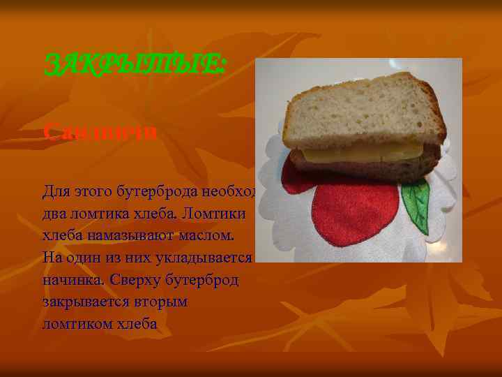 ЗАКРЫТЫЕ: Сандвичи Для этого бутерброда необходимо два ломтика хлеба. Ломтики хлеба намазывают маслом. На