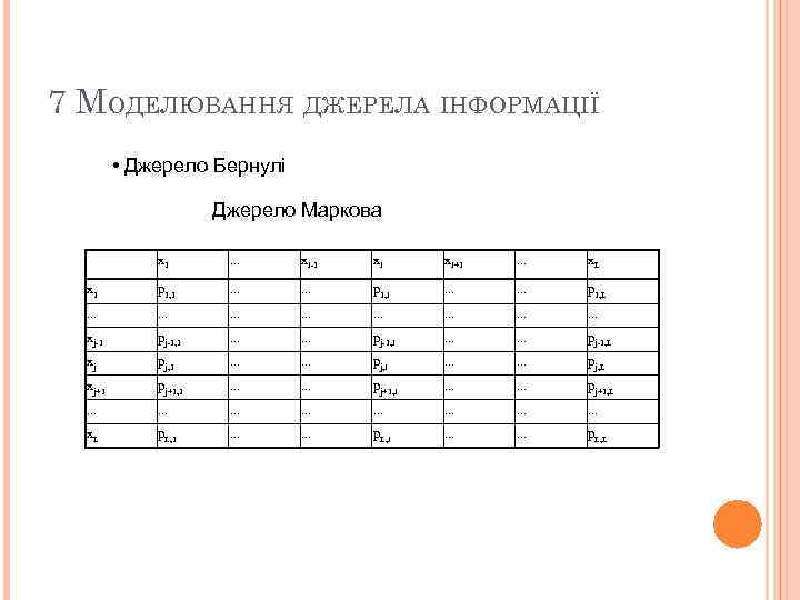 7 МОДЕЛЮВАННЯ ДЖЕРЕЛА ІНФОРМАЦІЇ • Джерело Бернулі Джерело Маркова x 1 . . .