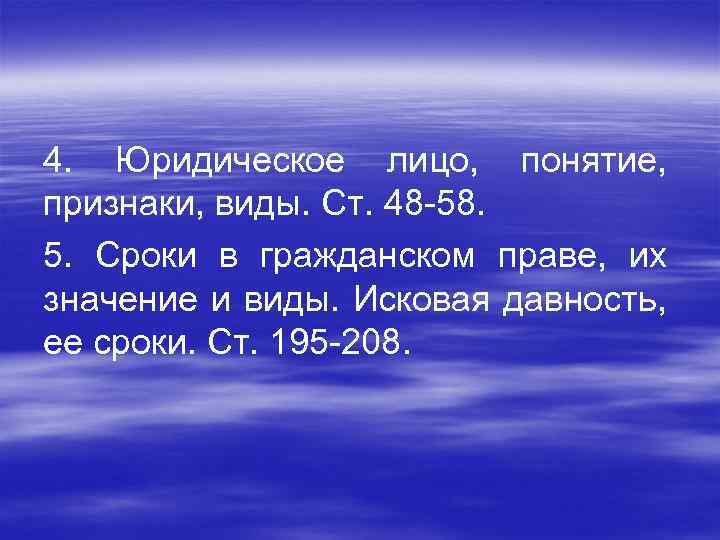 4. Юридическое лицо, понятие, признаки, виды. Ст. 48 -58. 5. Сроки в гражданском праве,