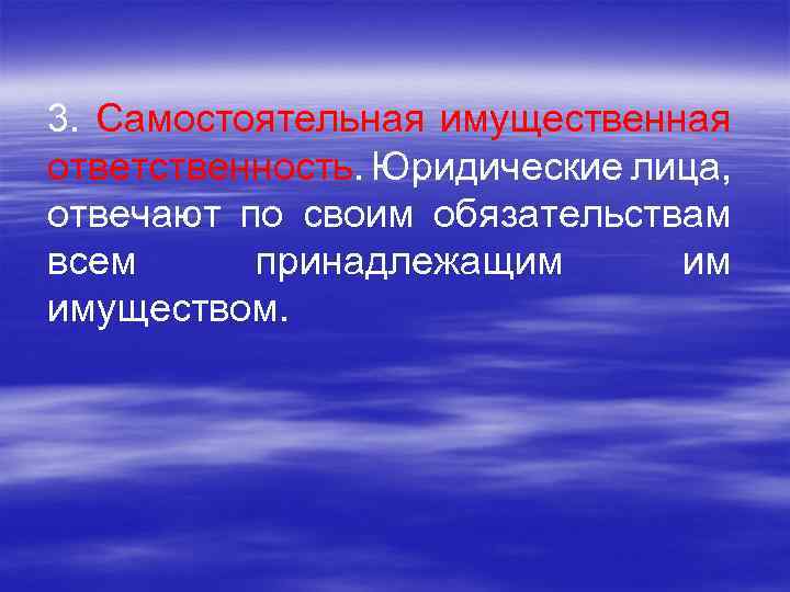 3. Самостоятельная имущественная ответственность. Юридические лица, отвечают по своим обязательствам всем принадлежащим им имуществом.