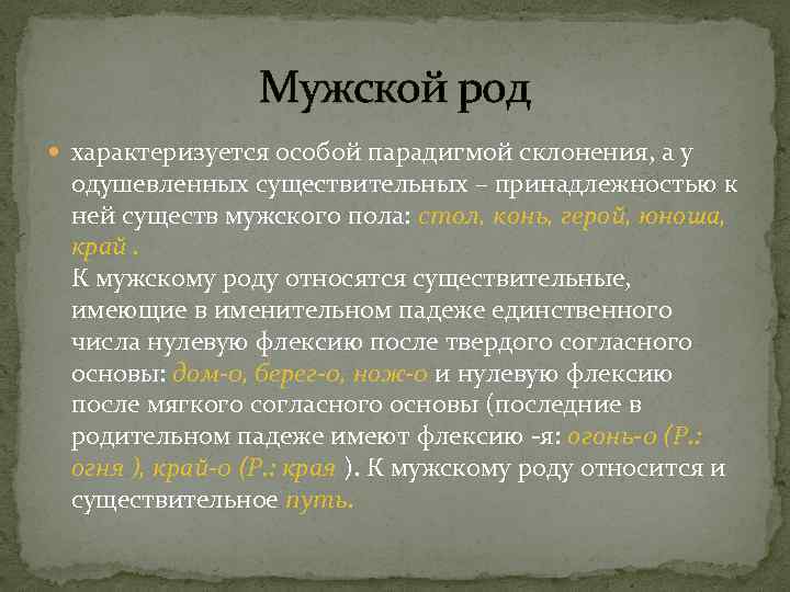 Мужской род характеризуется особой парадигмой склонения, а у одушевленных существительных – принадлежностью к ней