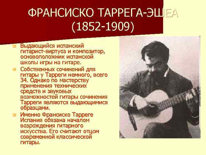 ФРАНСИСКО ТАРРЕГА-ЭШЕА (1852 -1909) Выдающийся испанский гитарист-виртуоз и композитор, основоположник испанской школы игры на