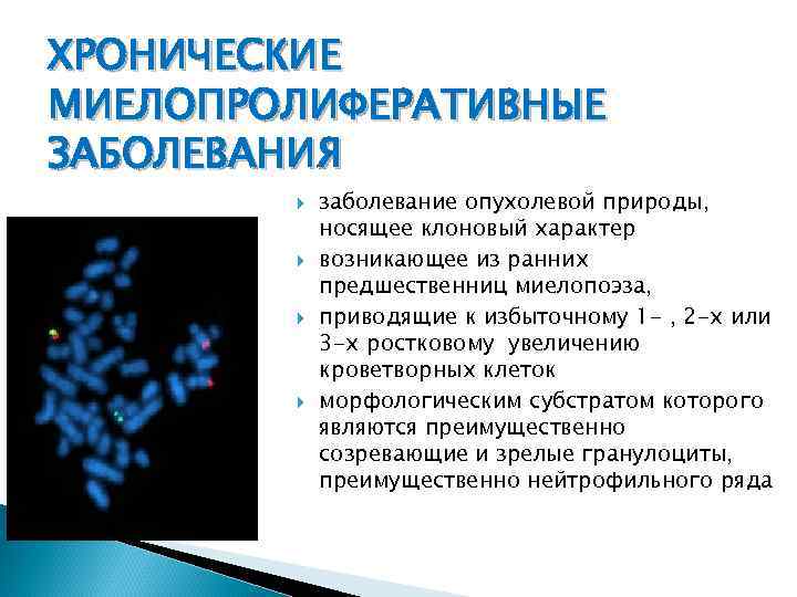 ХРОНИЧЕСКИЕ МИЕЛОПРОЛИФЕРАТИВНЫЕ ЗАБОЛЕВАНИЯ заболевание опухолевой природы, носящее клоновый характер возникающее из ранних предшественниц миелопоэза,