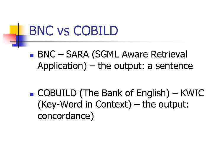 BNC vs COBILD n n BNC – SARA (SGML Aware Retrieval Application) – the