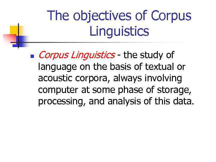 The objectives of Corpus Linguistics n Corpus Linguistics - the study of language on